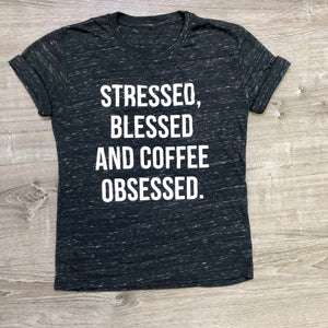 Stressed, Blessed and Coffee Obsessed Tee